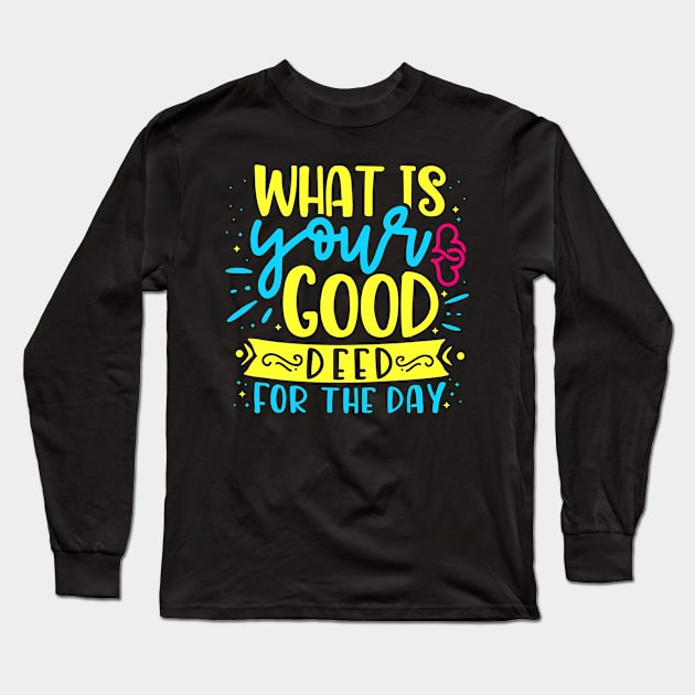 What is your good deed for the day Long Sleeve T-Shirt by kimbo11